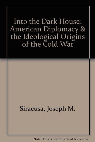 Into the Dark House: American Diplomacy & the Ideological Origins of the Cold War