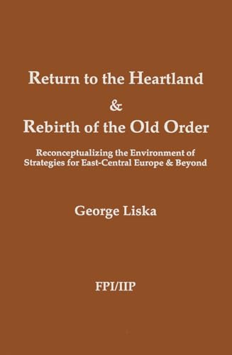 Imagen de archivo de RETURN TO THE HEARTLAND & REBIRTH OF THE OLD ORDER, RECONCEPTUALIZING THE ENVIRONMENT OF STRATEGIES FOR EAST- CENTRAL EUROPE & BEYOND a la venta por Larry W Price Books
