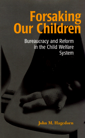 Forsaking Our Children: Bureaucracy and Reform in the Child Welfare System (9780941702416) by Hagedorn, John M.