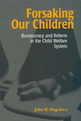 Forsaking Our Children: Bureaucracy and Reform in the Child Welfare System (9780941702430) by Hagedorn, John M. M.