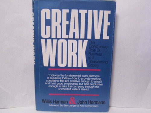 Creative Work: The Constructive Role of Business N A Transforming Society (9780941705196) by Harman, Willis W.