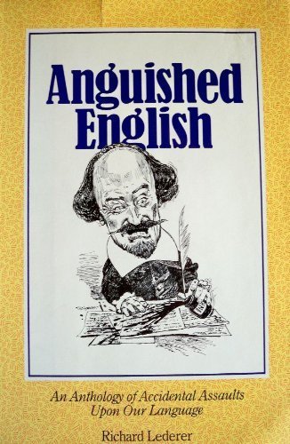 Stock image for Anguished English : An Anthology of Accidental Assaults upon Our Language for sale by Better World Books