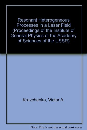 Resonant Heterogeneous Processes in a Laser Field (PROCEEDINGS OF THE INSTITUTE OF GENERAL PHYSICS OF THE ACADEMY OF SCIENCES OF THE USSR) (9780941743709) by Kravchenko, Victor A.; Orlov, A. N.; Petrov, Yu. N.; Prokhorov, A. M.