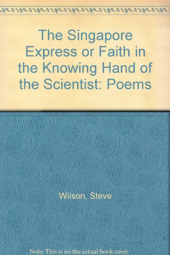 The Singapore Express or Faith in the Knowing Hand of the Scientist: Poems (9780941749312) by Wilson, Steve