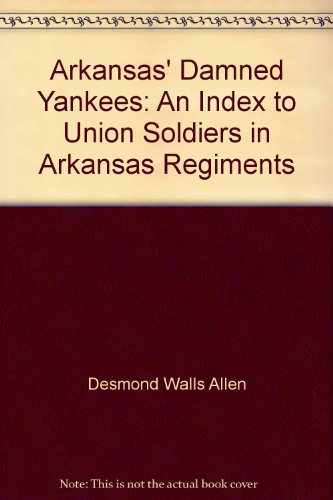 Stock image for Arkansas' Damned Yankees: An Index to Union Soldiers in Arkansas Regiments for sale by Browse Awhile Books