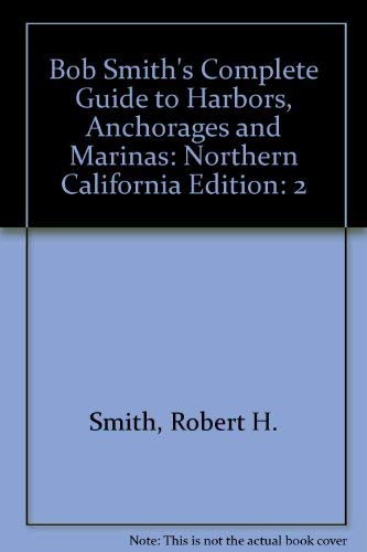 Bob Smith's Complete Guide to Harbors, Anchorages and Marinas: Northern California Edition (9780941786027) by Smith, Robert H.