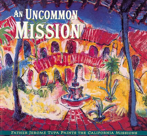 Stock image for Uncommon Mission: Father Jerome Tupa Paints the California Missions for sale by Maya Jones Books