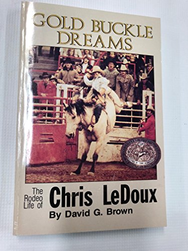 Gold Buckle Dreams: The Rodeo Life of Chris Ledoux. (9780941875080) by Brown, David G.