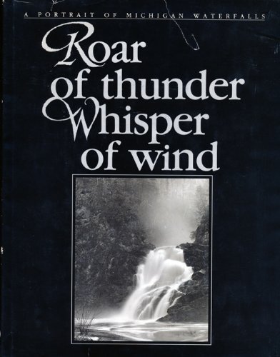 Stock image for Roar of Thunder, Whisper of Wind: A Portrait of Michigan Waterfalls (Michigan Heritage Books, Vol 5) for sale by JR Books