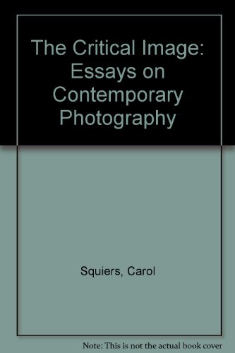 The Critical Image: Essays on Contemporary Photography (9780941920148) by Squiers, Carol