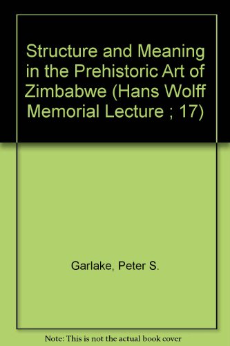 Imagen de archivo de Structure and Meaning in the Prehistoric Art of Zimbabwe (Hans Wolff Memorial Lecture ; 17) a la venta por A Book By Its Cover