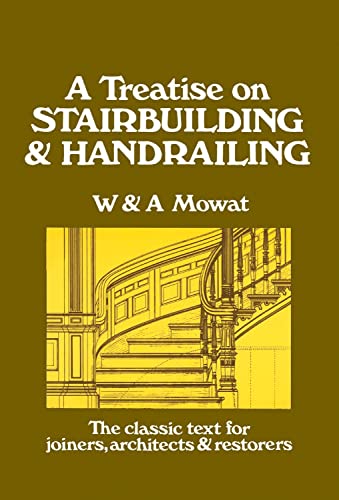 Stock image for A Treatise on Stair Building & Handrailing: Containing Numerous Examples Illustrating the Construction of the Various Classes of Wood Stairs for sale by Antiquarius Booksellers