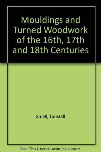 Imagen de archivo de Mouldings and Turned Woodwork of the 16th, 17th, and 18th Centuries a la venta por Better World Books