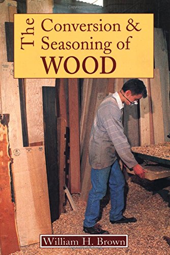 Beispielbild fr The Conversion and Seasoning of Wood: A Guide to Principles and Practice zum Verkauf von Front Cover Books