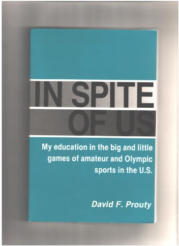 Stock image for In Spite of Us: My Education in the Big and Little Games of Amateur and Olympic Sports in the U.S. for sale by ThriftBooks-Dallas
