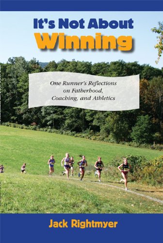 Stock image for IT'S NOT ABOUT WINNING One Runner's Reflections on Fatherhood, Coaching, and Athletics for sale by Gian Luigi Fine Books