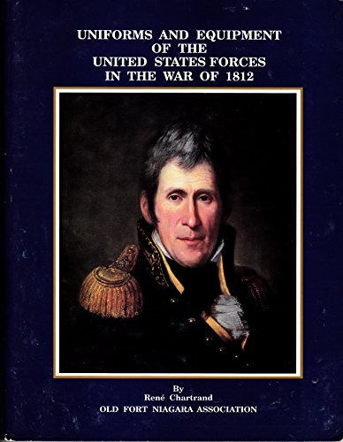 Uniforms & Equipment of the United States Forces in the War of 1812. (9780941967136) by Chartrand, Rene.