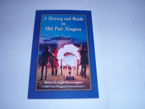 Imagen de archivo de A History and Guide to Old Fort Niagara - 2007 Revised and Expanded Edition a la venta por SecondSale