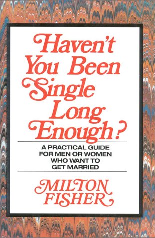 Haven't You Been Single Long Enough?: A Practical Guide for Men or Women Who Want to Get Married - Fisher, Milton; Alternativemedicine Com Books