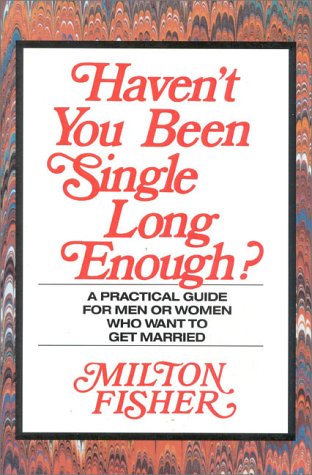 9780941968072: Haven't You Been Single Long Enough?: A Practical Guide for Men and Women Who Want to Get Married