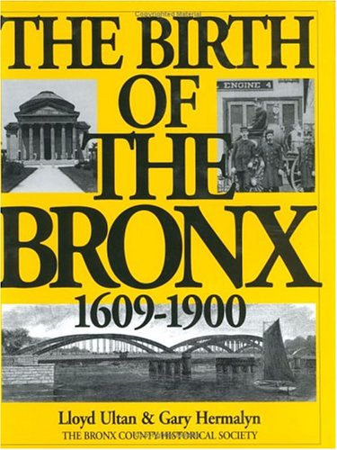 The Birth of the Bronx , 1609-1900 (Life in the Bronx Series, Vol. 4) (9780941980388) by Ultan, Lloyd; Hermalyn, Gary; Bronx County Historical Society