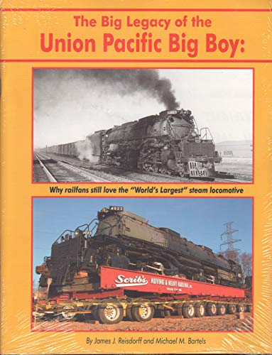 The Big Legacy of the Union Pacific Big Boy: Why Railfans Still Love the "World's Largest" Steam Locomotive (9780942035735) by James J. Reisdorff