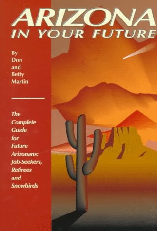 9780942053234: Arizona in Your Future: The Complete Relocation Guide for Job-Seekers, Retirees and Snowbirds
