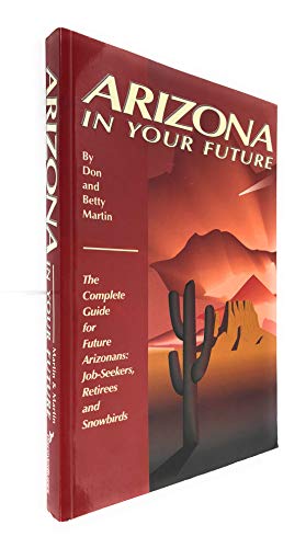 Beispielbild fr Arizona in Your Future: The Complete Guide for Future Arizonans: Job-Seekers, Retirees, and Snowbirds zum Verkauf von Half Price Books Inc.