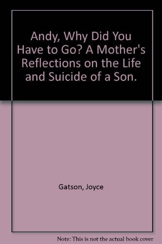 9780942078237: Andy, Why Did You Have to Go? : A Mother's Intimate Reflections on the Life and Suicide of a Son by Joyce Gatson (2000-07-30)