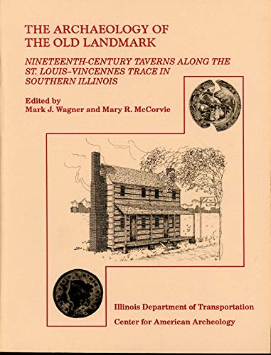Stock image for The Archaeology of the Old Landmark: Nineteenth-Century Taverns Along the St. Louis-Vincennes Trace in Southern Illinois for sale by Ergodebooks