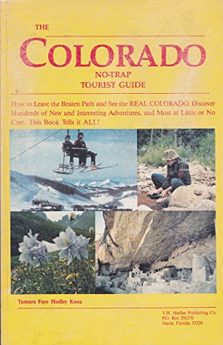 The Colorado No-Trap Tourist Guide : How to Leave the Beaten Path and See the Real Colorado. Discover Hundreds of New and Interesting Adventures, and Most at Little or No Cost. This Book Tells It All! - Tamara F. Kunz