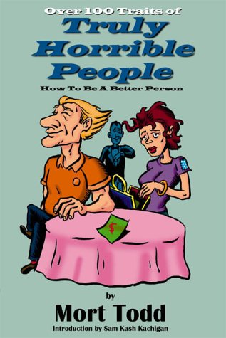 Over 100 Traits of Truly Horrible People: How to Be a Better Person (9780942154443) by Todd, Mort