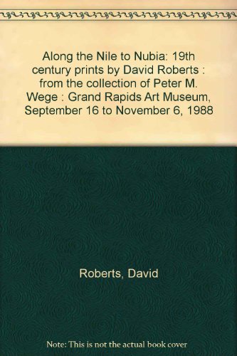 Stock image for Along the Nile to Nubia: 19th century prints by David Roberts : from the collection of Peter M. Wege : Grand Rapids Art Museum, September 16 to November 6, 1988 for sale by Clevedon Community Bookshop Co-operative