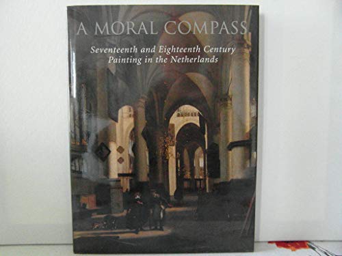 Stock image for MORAL COMPASS: SEVENTEENTH AND EIGHTEENTH-CENTURY PAINTING IN THE NETHERLANDS 17th 18th for sale by WONDERFUL BOOKS BY MAIL