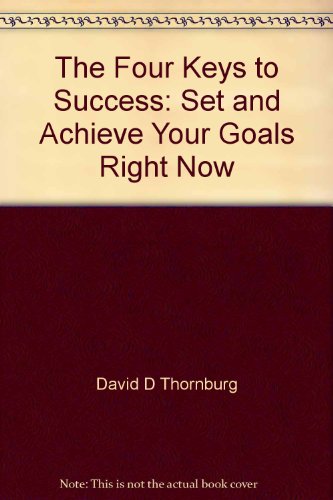 The Four Keys to Success: Set and Achieve Your Goals Right Now (9780942207088) by David D Thornburg