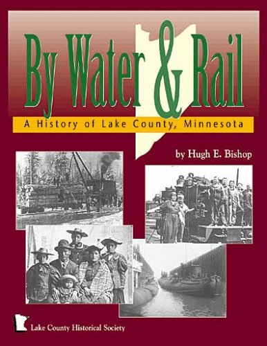 9780942235425: By Water and Rail: A History of Lake County, Minnesota