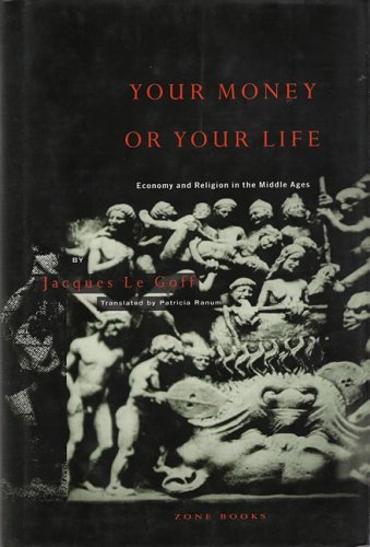 Your Money or Your Life, Economy and Religion in the Middle Ages - Jacques Le Goff, Translated by Patricia Ranum