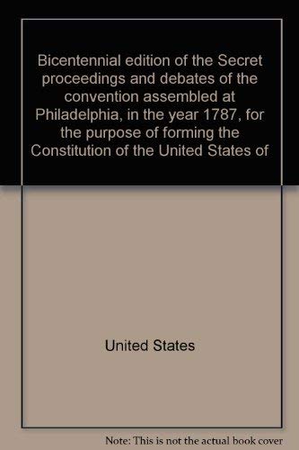 Stock image for Bicentennial edition of the Secret proceedings and debates of the convention assembled at Philadelphia, in the year 1787, for the purpose of forming the Constitution of the United States of America for sale by Gardner's Used Books, Inc.