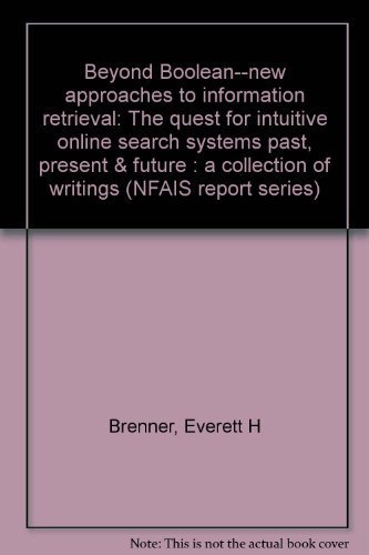 Stock image for Beyond Boolean--new approaches to information retrieval: The quest for intuitive online search systems past, present & future : a collection of writings (NFAIS report series) for sale by Phatpocket Limited