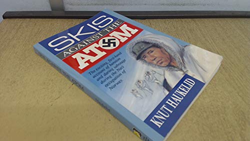 Skis Against the Atom : The Exciting, First Hand Account of Heroism and Daring Sabotage During th...