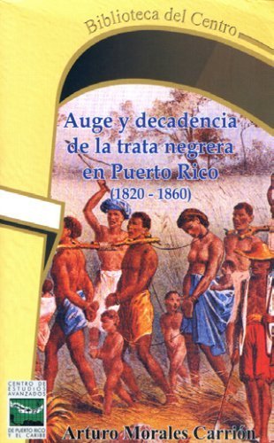 Auge y Decadencia de la trata negrera en Puerto Rico 1820 - 1860 (9780942347883) by Arturo Morales CarriÃ³n