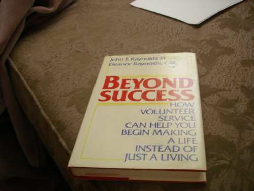 Stock image for Beyond Success How Volunteer Service Can Help You Begin Making A Life Instead Of Just A Living. for sale by Willis Monie-Books, ABAA