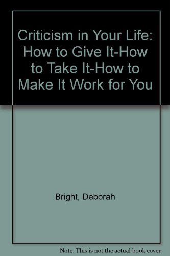 Criticism in Your Life: How to Give It-How to Take It-How to Make It Work for You (9780942361209) by Deborah Bright; Deb Bright