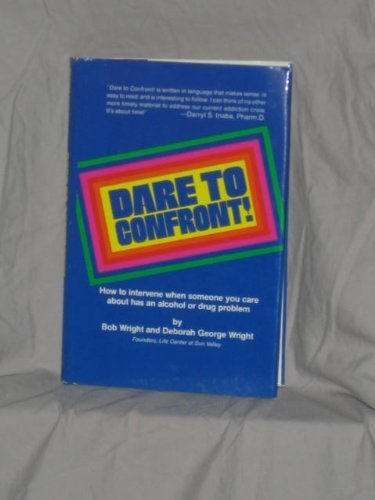 Dare to Confront!: How to Intervene When Someone You Care About Has an Alcohol or Drug Problem (9780942361216) by Wright, Bob; Wright, Deborah George