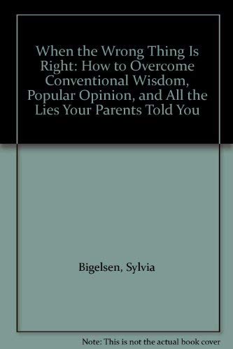 Imagen de archivo de When the Wrong Thing Is Right: How to Overcome Conventional Wisdom, Popular Opinion, and All the Lies Your Parents Told You a la venta por Wonder Book