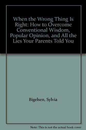 When the Wrong Thing Is Right: How to Overcome Conventional Wisdom, Popular Opinion, and All the Lies Your Parents Told You (9780942361995) by Bigelsen, Sylvia; McCullough, Virginia