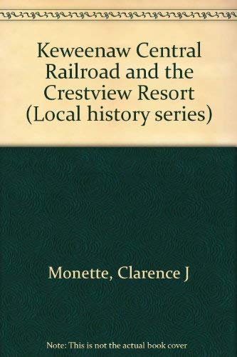 Keweenaw Central Railroad and the Crestview Resort (Local history series) (9780942363517) by Monette, Clarence J