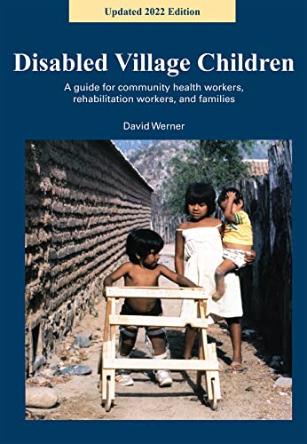 Disabled Village Children: A Guide for Community Health Workers, Rehabilitation Workers, and Families 10th Updated printing 2022 (9780942364064) by Werner, David