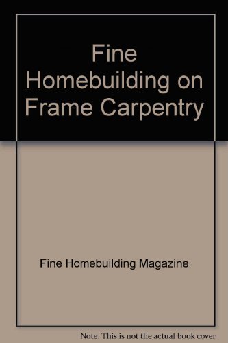 Fine Homebuilding on Frame Carpentry (9780942391534) by Fine Homebuilding