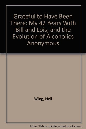 Stock image for Grateful to Have Been There: My 42 Years With Bill and Lois, and the Evolution of Alcoholics Anonymous for sale by HPB-Ruby